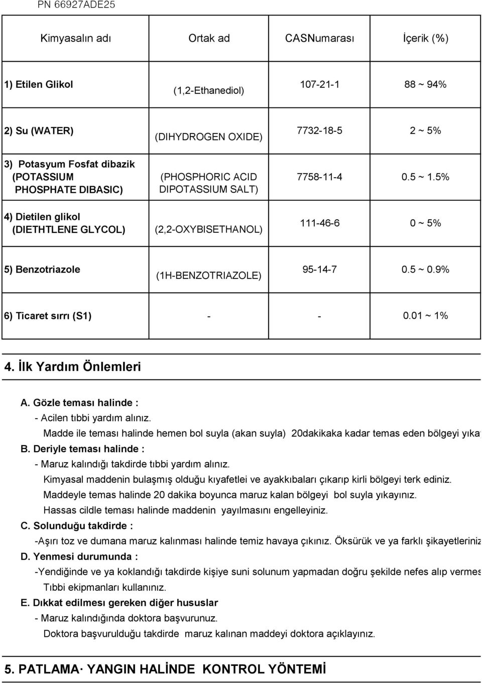 9% (1H-BENZOTRIAZOLE) 6) Ticaret sırrı (S1) - - 0.01 ~ 1% 4. İlk Yardım Önlemleri A. Gözle teması halinde : - Acilen tıbbi yardım alınız.