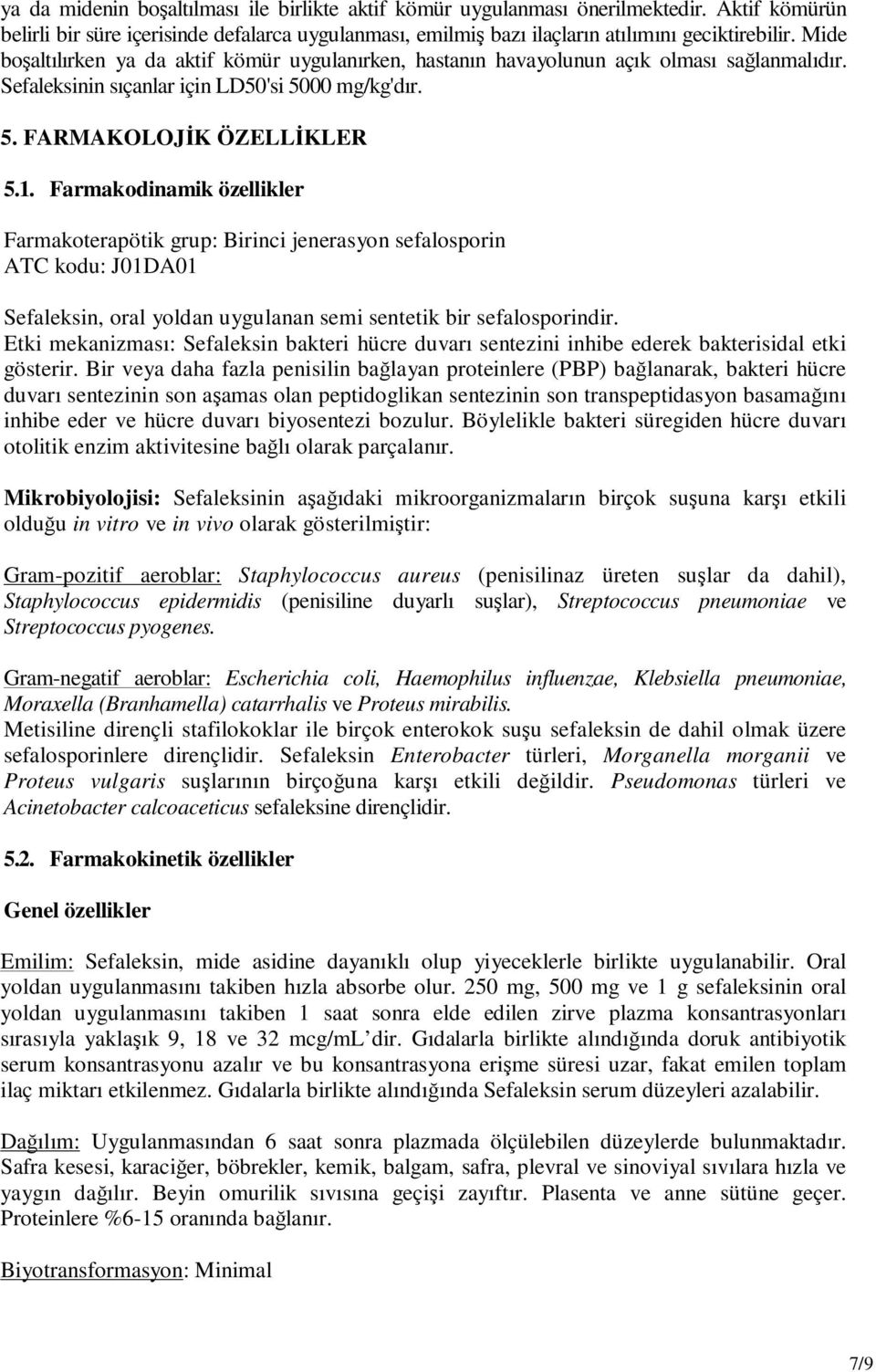 Farmakodinamik özellikler Farmakoterapötik grup: Birinci jenerasyon sefalosporin ATC kodu: J01DA01 Sefaleksin, oral yoldan uygulanan semi sentetik bir sefalosporindir.