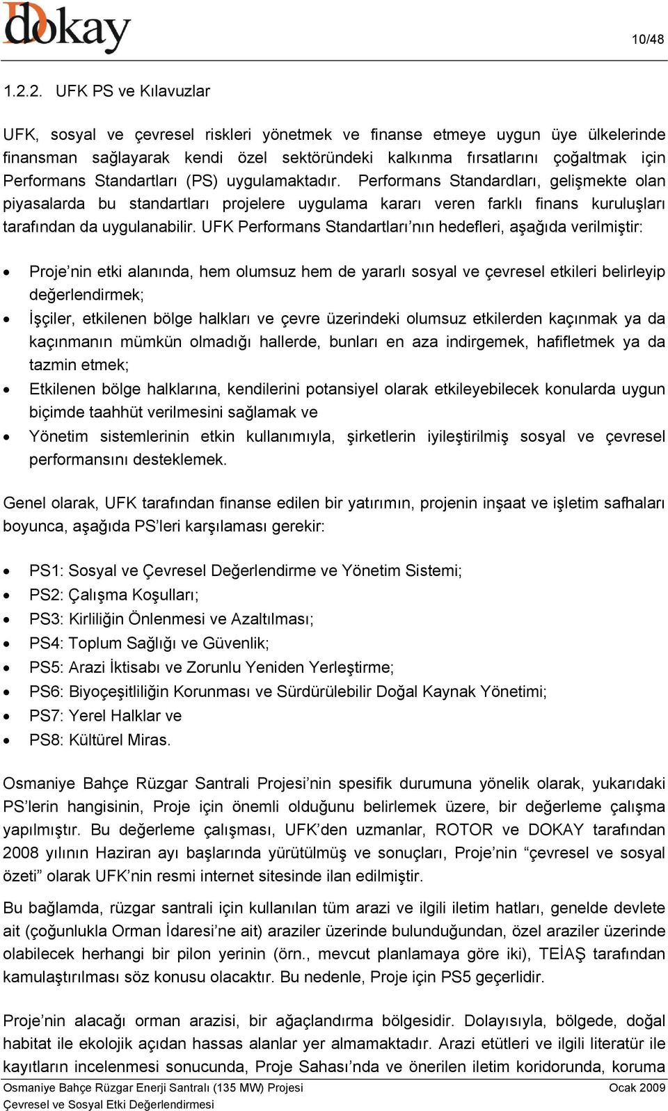 Standartları (PS) uygulamaktadır. Performans Standardları, gelişmekte olan piyasalarda bu standartları projelere uygulama kararı veren farklı finans kuruluşları tarafından da uygulanabilir.