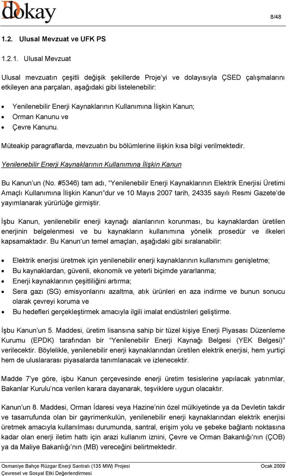 2.1. Ulusal Mevzuat Ulusal mevzuatın çeşitli değişik şekillerde Proje yi ve dolayısıyla ÇSED çalışmalarını etkileyen ana parçaları, aşağıdaki gibi listelenebilir: Yenilenebilir Enerji Kaynaklarının