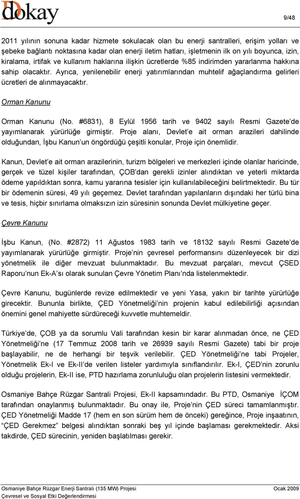 Ayrıca, yenilenebilir enerji yatırımlarından muhtelif ağaçlandırma gelirleri ücretleri de alınmayacaktır. Orman Kanunu Orman Kanunu (No.