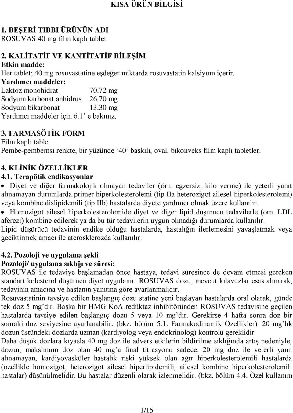 70 mg Sodyum bikarbonat 13.30 mg Yardımcı maddeler için 6.1 e bakınız. 3. FARMASÖTİK FORM Film kaplı tablet Pembe-pembemsi renkte, bir yüzünde 40 baskılı, oval, bikonveks film kaplı tabletler. 4. KLİNİK ÖZELLİKLER 4.