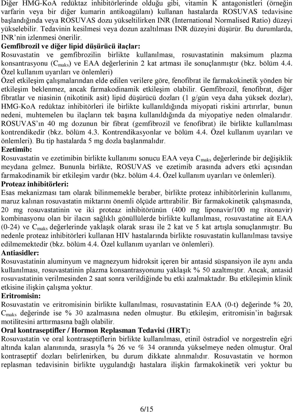 Gemfibrozil ve diğer lipid düşürücü ilaçlar: Rosuvastatin ve gemfibrozilin birlikte kullanılması, rosuvastatinin maksimum plazma konsantrasyonu (C maks ) ve EAA değerlerinin 2 kat artması ile