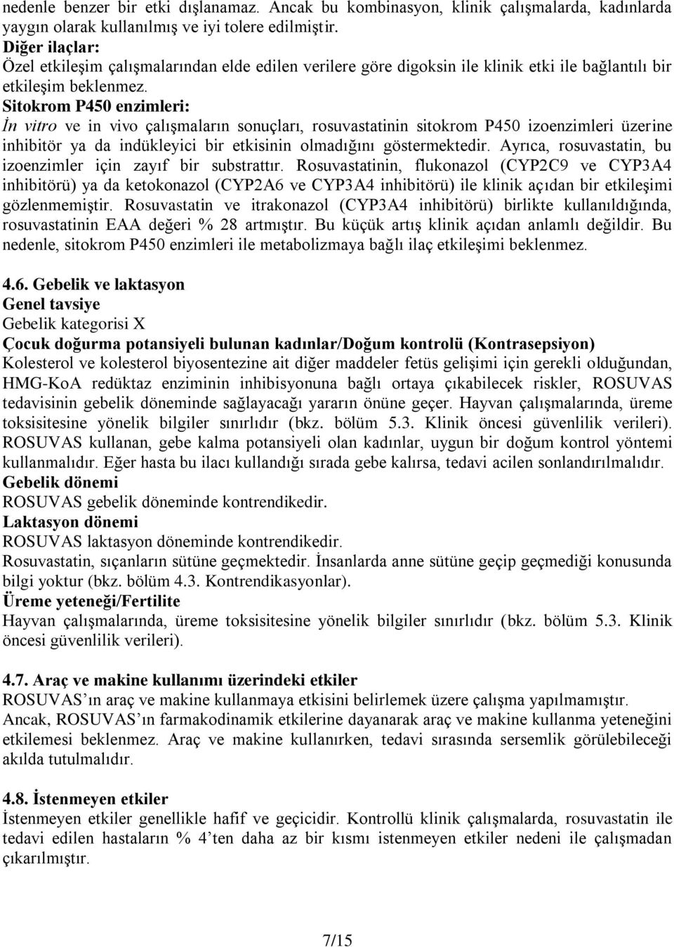 Sitokrom P450 enzimleri: İn vitro ve in vivo çalışmaların sonuçları, rosuvastatinin sitokrom P450 izoenzimleri üzerine inhibitör ya da indükleyici bir etkisinin olmadığını göstermektedir.