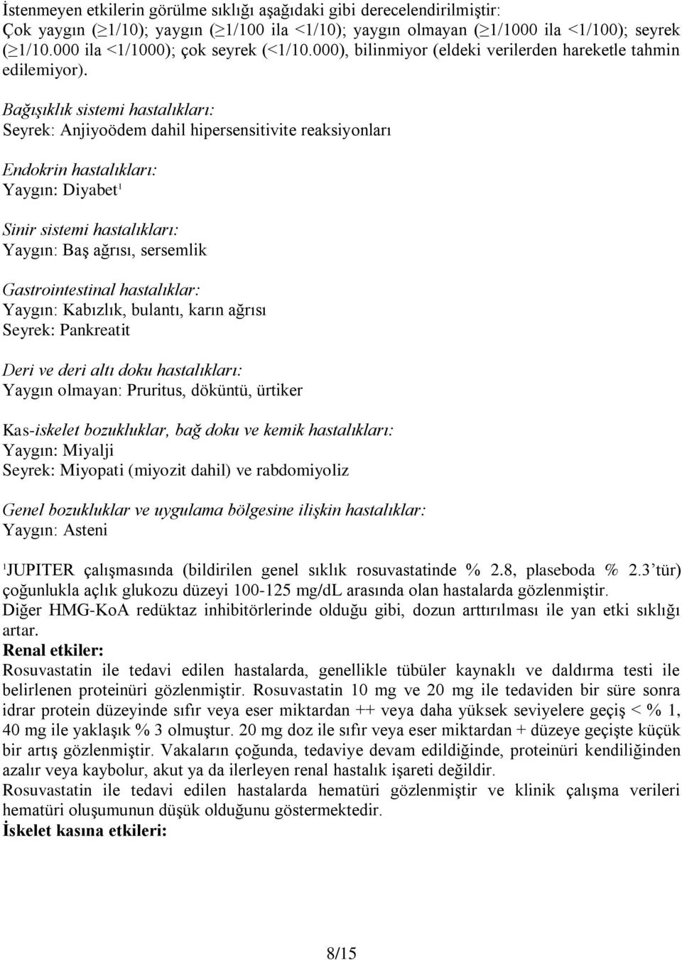 Bağışıklık sistemi hastalıkları: Seyrek: Anjiyoödem dahil hipersensitivite reaksiyonları Endokrin hastalıkları: Yaygın: Diyabet 1 Sinir sistemi hastalıkları: Yaygın: Baş ağrısı, sersemlik