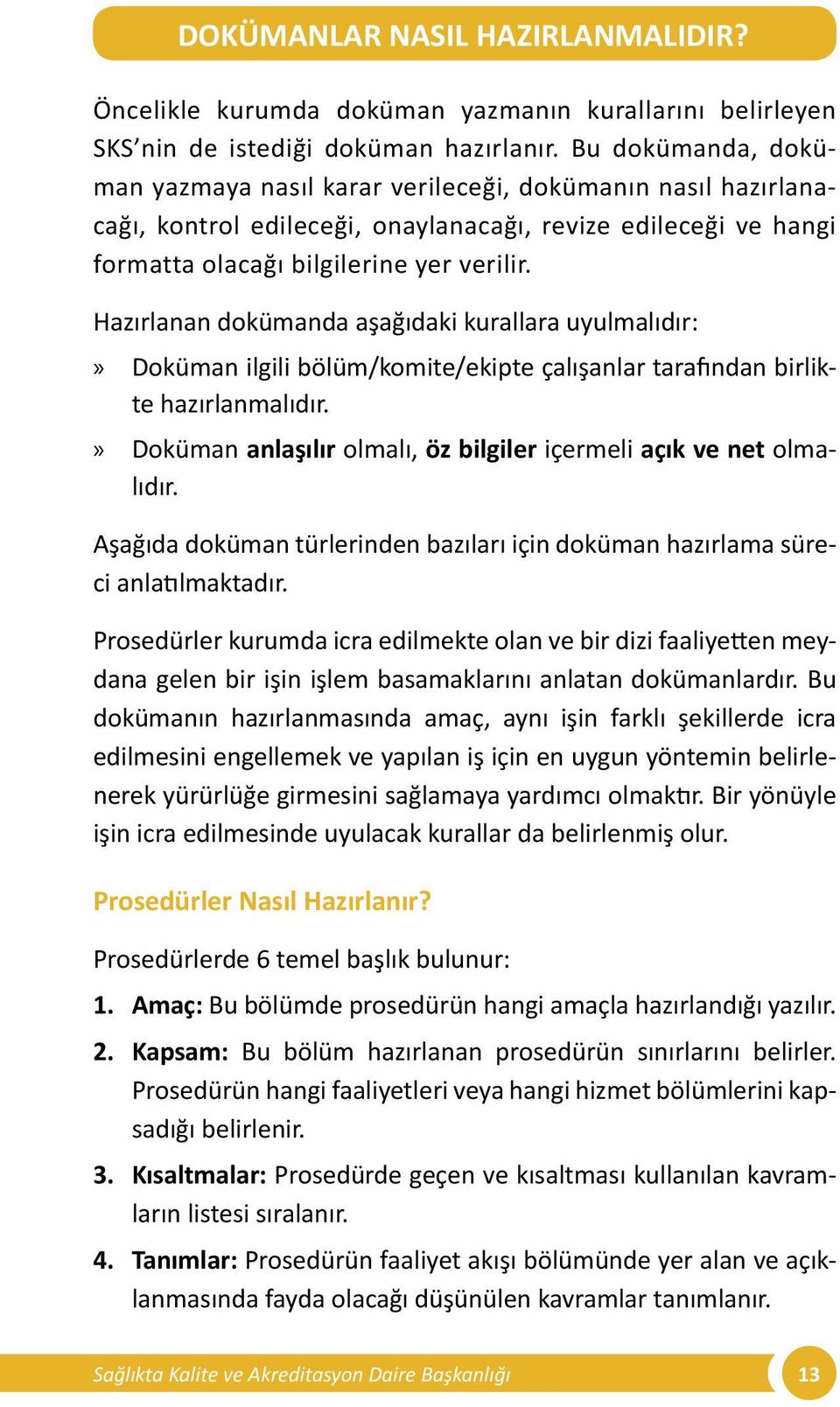 Hazırlanan dokümanda aşağıdaki kurallara uyulmalıdır: Doküman ilgili bölüm/komite/ekipte çalışanlar tarafından birlikte hazırlanmalıdır.