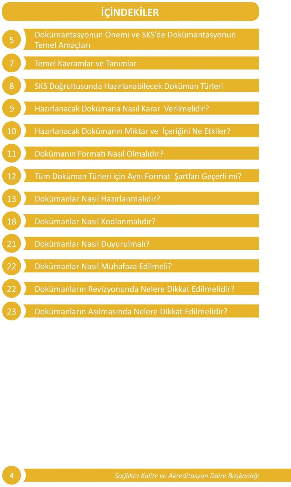 12 Tüm Doküman Türleri için Aynı Format Şartları Geçerli mi? 13 Dokümanlar Nasıl Hazırlanmalıdır? 18 Dokümanlar Nasıl Kodlanmalıdır?