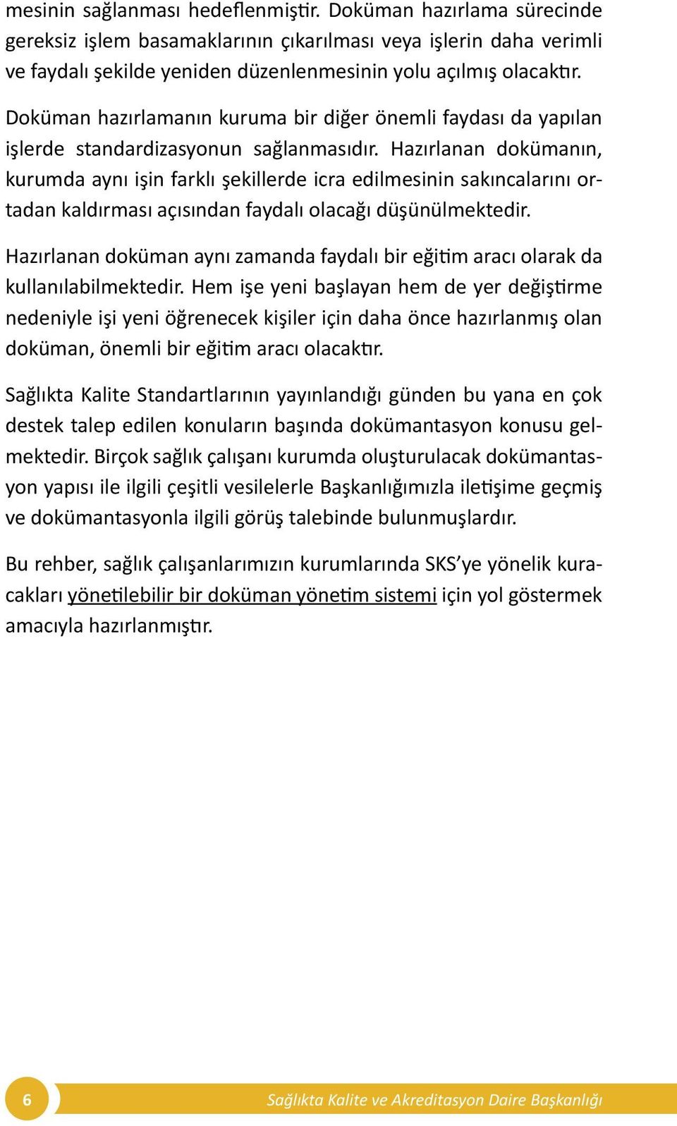 Hazırlanan dokümanın, kurumda aynı işin farklı şekillerde icra edilmesinin sakıncalarını ortadan kaldırması açısından faydalı olacağı düşünülmektedir.