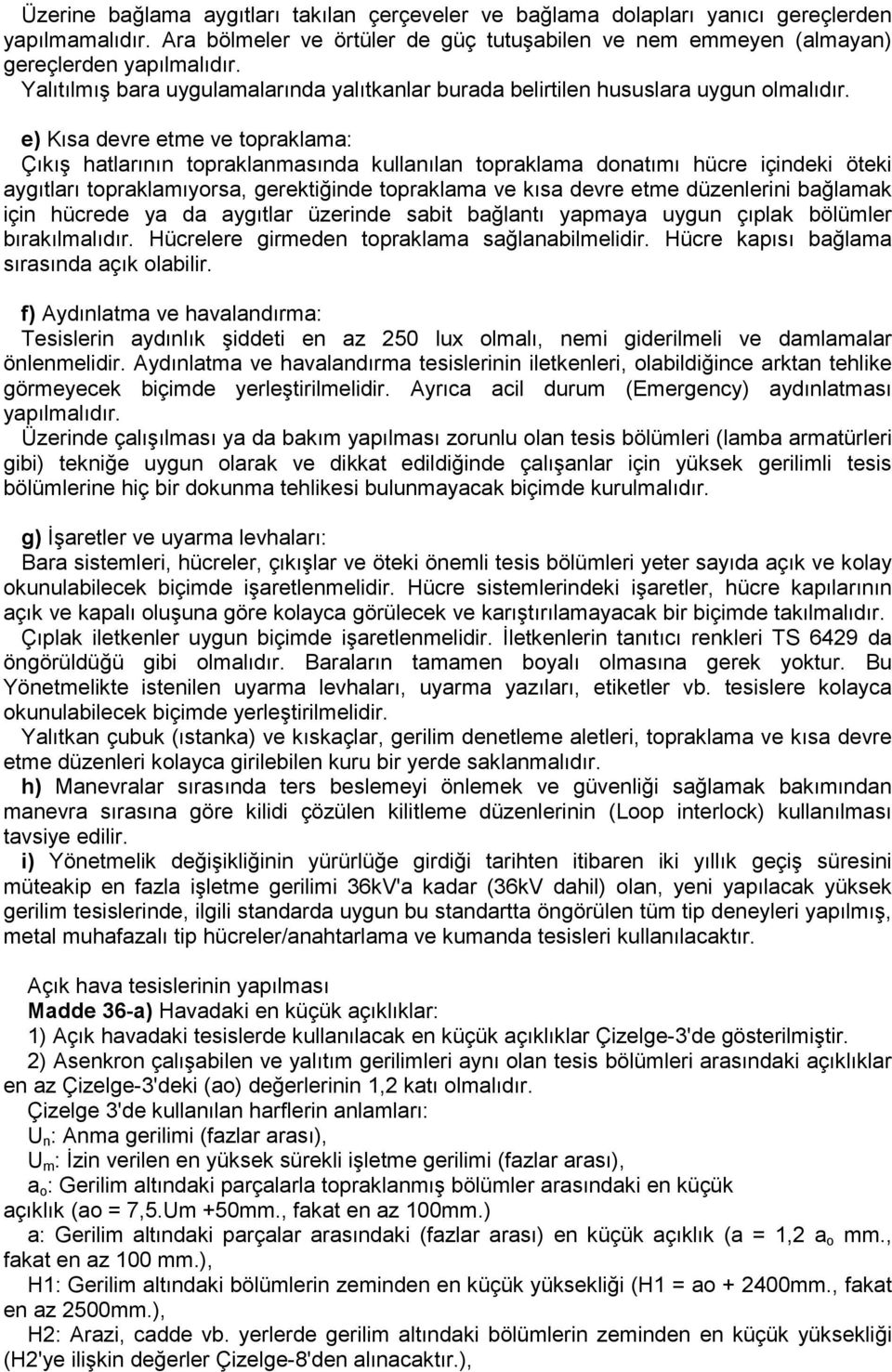 e) Kısa devre etme ve topraklama: Çıkış hatlarının topraklanmasında kullanılan topraklama donatımı hücre içindeki öteki aygıtları topraklamıyorsa, gerektiğinde topraklama ve kısa devre etme