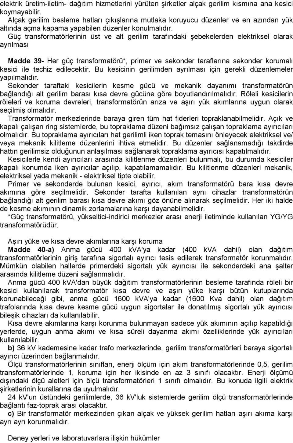 Güç transformatörlerinin üst ve alt gerilim tarafındaki şebekelerden elektriksel olarak ayrılması Madde 39- Her güç transformatörü*, primer ve sekonder taraflarına sekonder korumalı kesici ile techiz