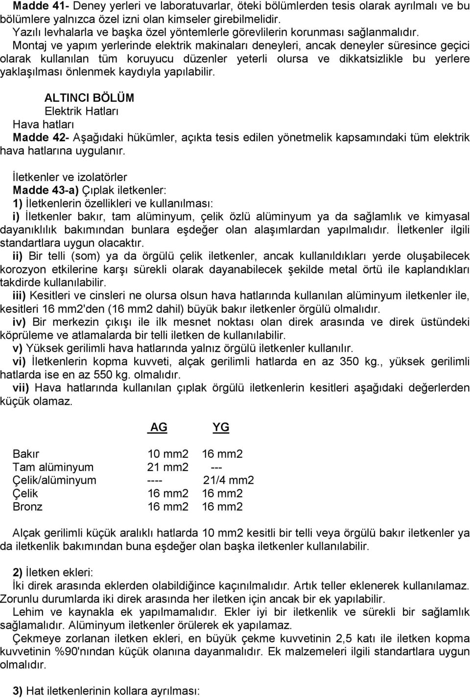 Montaj ve yapım yerlerinde elektrik makinaları deneyleri, ancak deneyler süresince geçici olarak kullanılan tüm koruyucu düzenler yeterli olursa ve dikkatsizlikle bu yerlere yaklaşılması önlenmek