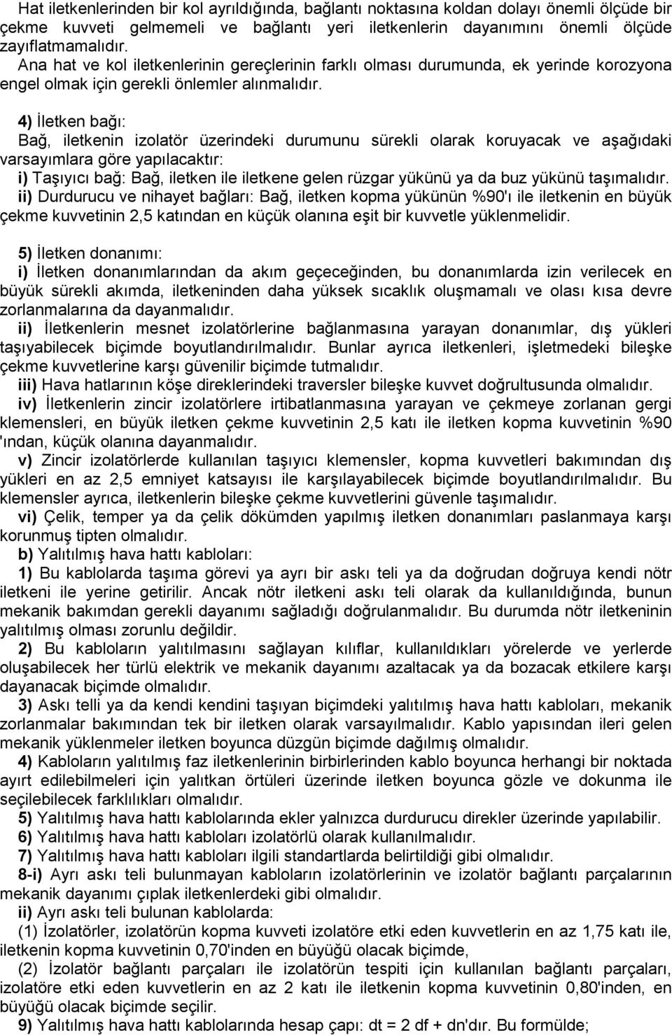 4) İletken bağı: Bağ, iletkenin izolatör üzerindeki durumunu sürekli olarak koruyacak ve aşağıdaki varsayımlara göre yapılacaktır: i) Taşıyıcı bağ: Bağ, iletken ile iletkene gelen rüzgar yükünü ya da