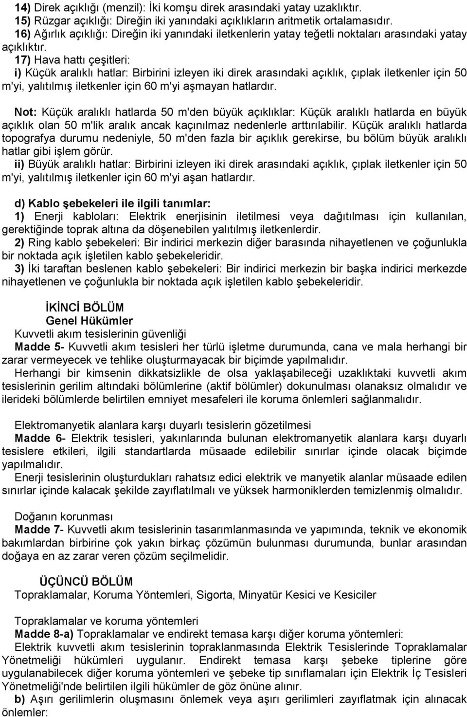 17) Hava hattı çeşitleri: i) Küçük aralıklı hatlar: Birbirini izleyen iki direk arasındaki açıklık, çıplak iletkenler için 50 m'yi, yalıtılmış iletkenler için 60 m'yi aşmayan hatlardır.