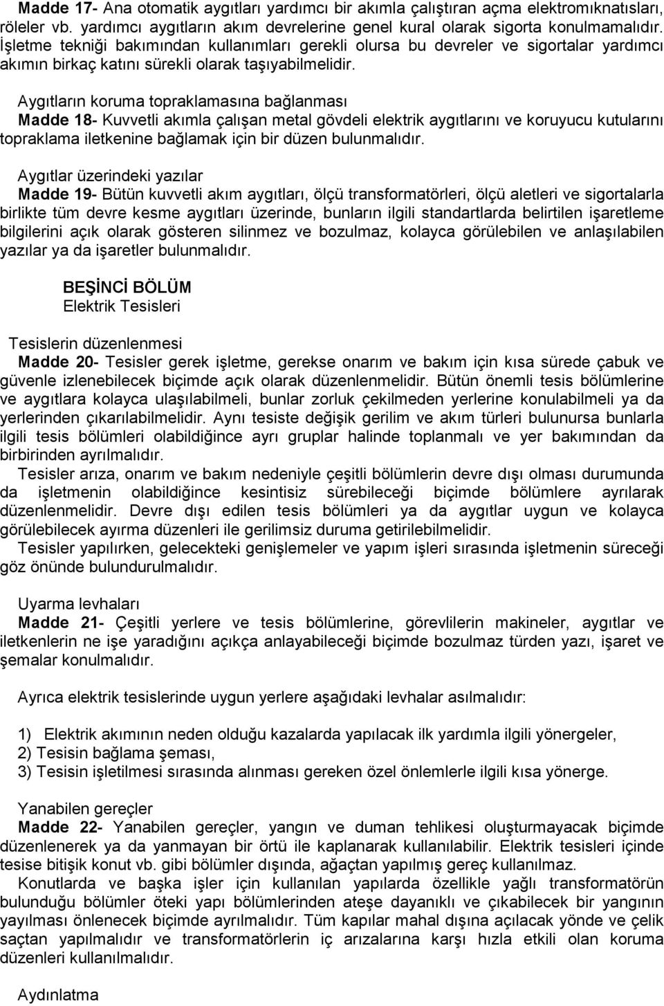 Aygıtların koruma topraklamasına bağlanması Madde 18- Kuvvetli akımla çalışan metal gövdeli elektrik aygıtlarını ve koruyucu kutularını topraklama iletkenine bağlamak için bir düzen bulunmalıdır.