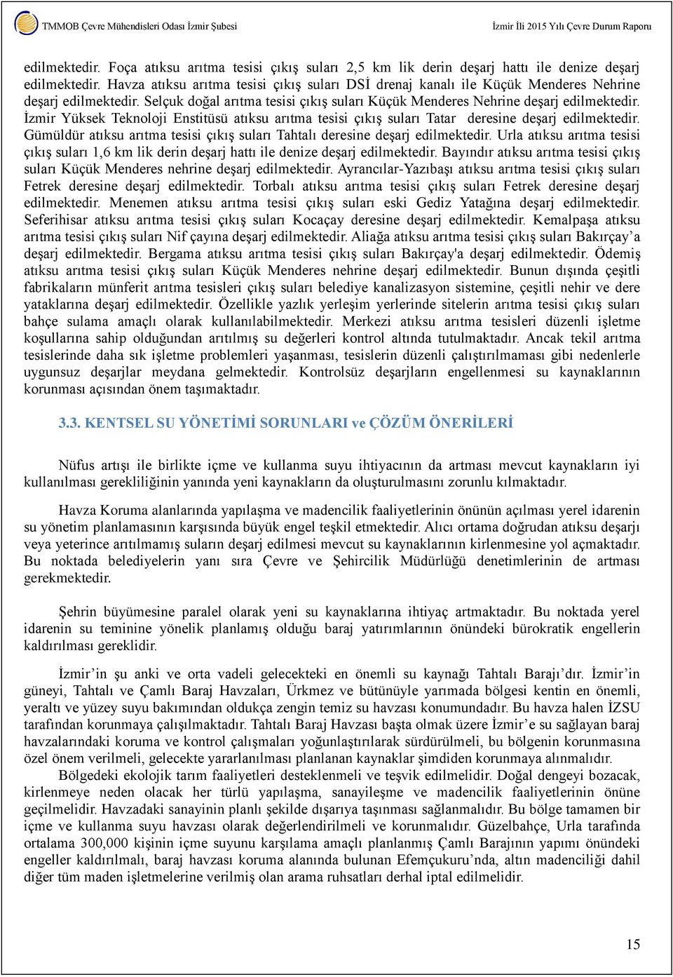 İzmir Yüksek Teknoloji Enstitüsü atıksu arıtma tesisi çıkış suları Tatar deresine deşarj edilmektedir. Gümüldür atıksu arıtma tesisi çıkış suları Tahtalı deresine deşarj edilmektedir.