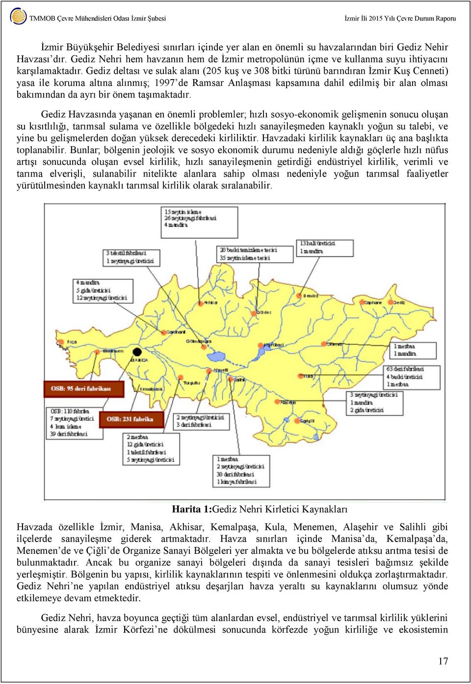 Gediz deltası ve sulak alanı (205 kuş ve 308 bitki türünü barındıran İzmir Kuş Cenneti) yasa ile koruma altına alınmış; 1997 de Ramsar Anlaşması kapsamına dahil edilmiş bir alan olması bakımından da