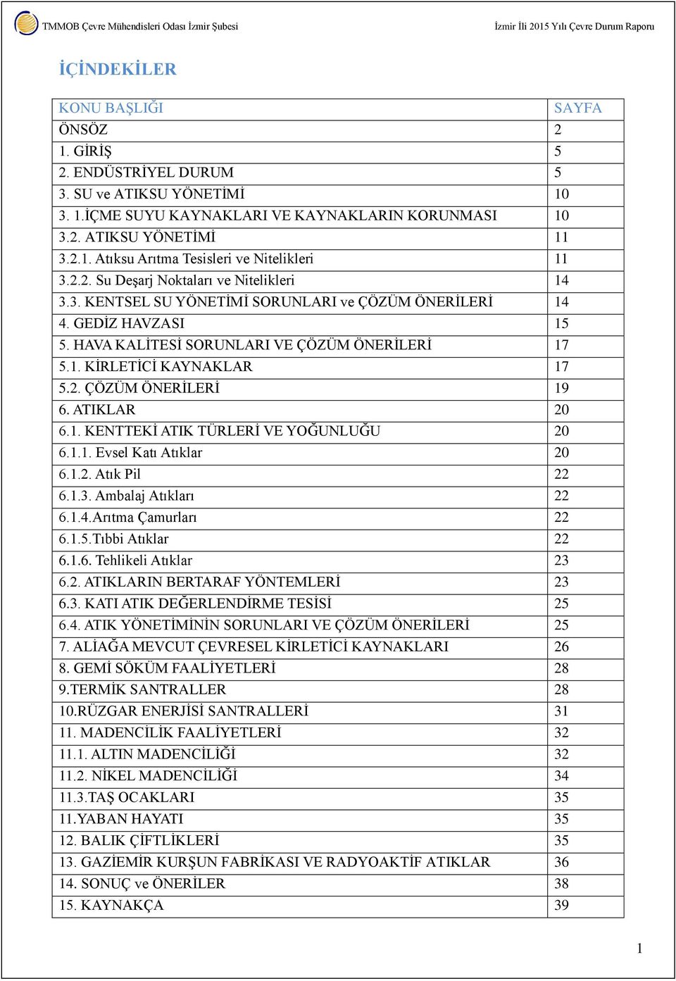 2. ÇÖZÜM ÖNERİLERİ 19 6. ATIKLAR 20 6.1. KENTTEKİ ATIK TÜRLERİ VE YOĞUNLUĞU 20 6.1.1. Evsel Katı Atıklar 20 6.1.2. Atık Pil 22 6.1.3. Ambalaj Atıkları 22 6.1.4.Arıtma Çamurları 22 6.1.5.