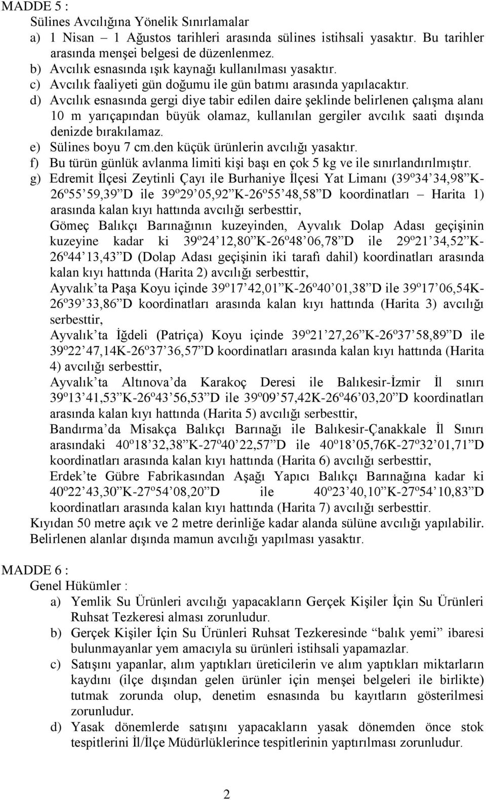 d) Avcılık esnasında gergi diye tabir edilen daire şeklinde belirlenen çalışma alanı 10 m yarıçapından büyük olamaz, kullanılan gergiler avcılık saati dışında denizde bırakılamaz.