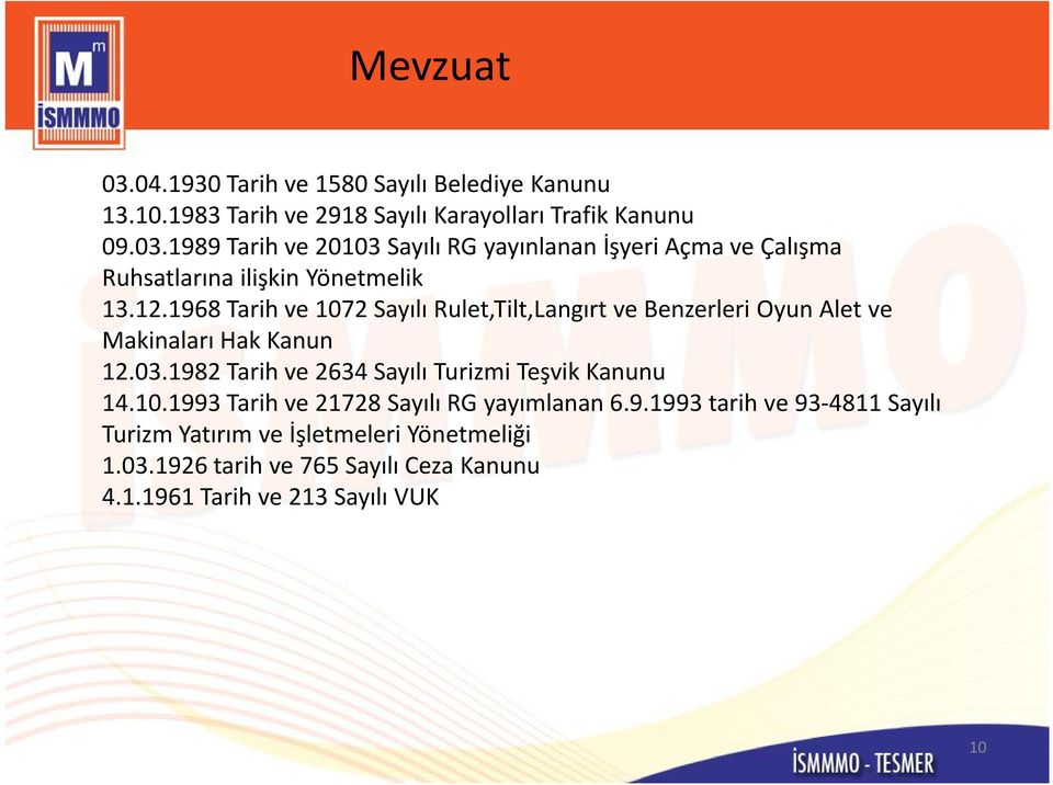 1982 Tarih ve 2634 Sayılı Turizmi Teşvik Kanunu 14.10.1993 Tarih ve 21728 Sayılı RG yayımlanan 6.9.1993 tarih ve 93-4811 Sayılı Turizm Yatırım ve İşletmeleri Yönetmeliği 1.