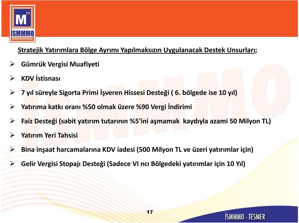 bölgede ise 10 yıl) Yatırıma katkı oranı %50 olmak üzere %90 Vergi İndirimi Faiz Desteği (sabit yatırım tutarının %5 ini aşmamak