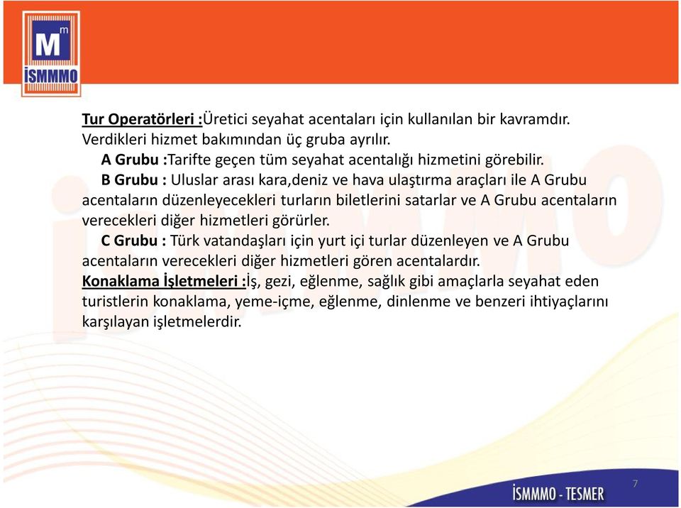 B Grubu : Uluslar arası kara,deniz ve hava ulaştırma araçları ile A Grubu acentaların düzenleyecekleri turların biletlerini satarlar ve A Grubu acentaların verecekleri diğer