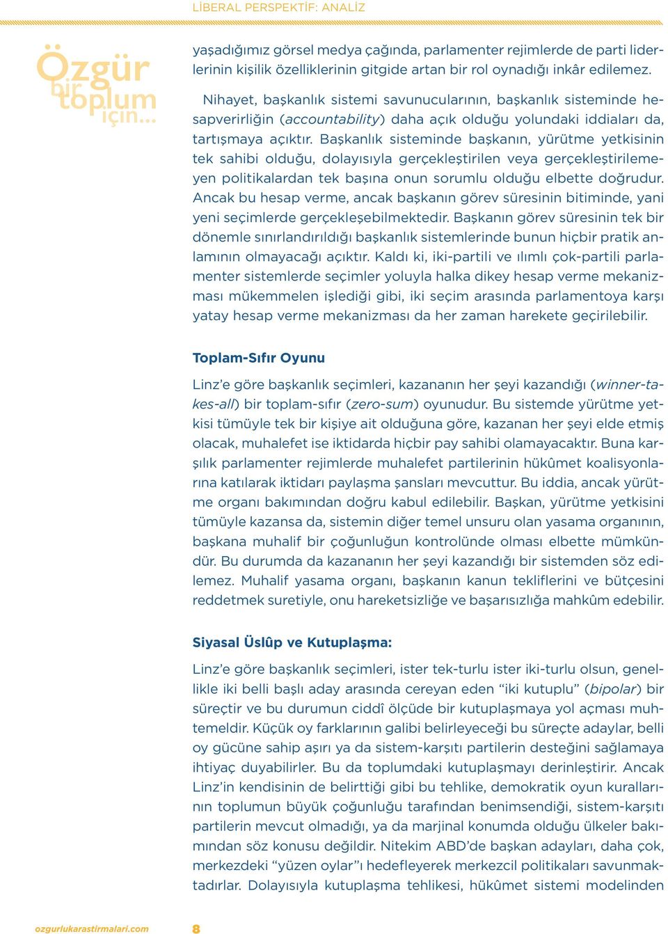 Başkanlık sisteminde başkanın, yürütme yetkisinin tek sahibi olduğu, dolayısıyla gerçekleştirilen veya gerçekleştirilemeyen politikalardan tek başına onun sorumlu olduğu elbette doğrudur.