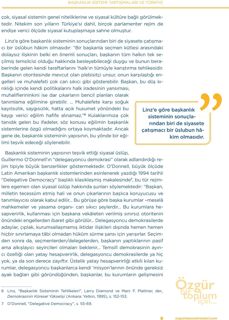 Linz e göre başkanlık sisteminin sonuçlarından biri de siyasete çatışmacı bir üslûbun hâkim olmasıdır: Bir başkanla seçmen kütlesi arasındaki dolaysız ilişkinin belki en önemli sonuçları, başkanın