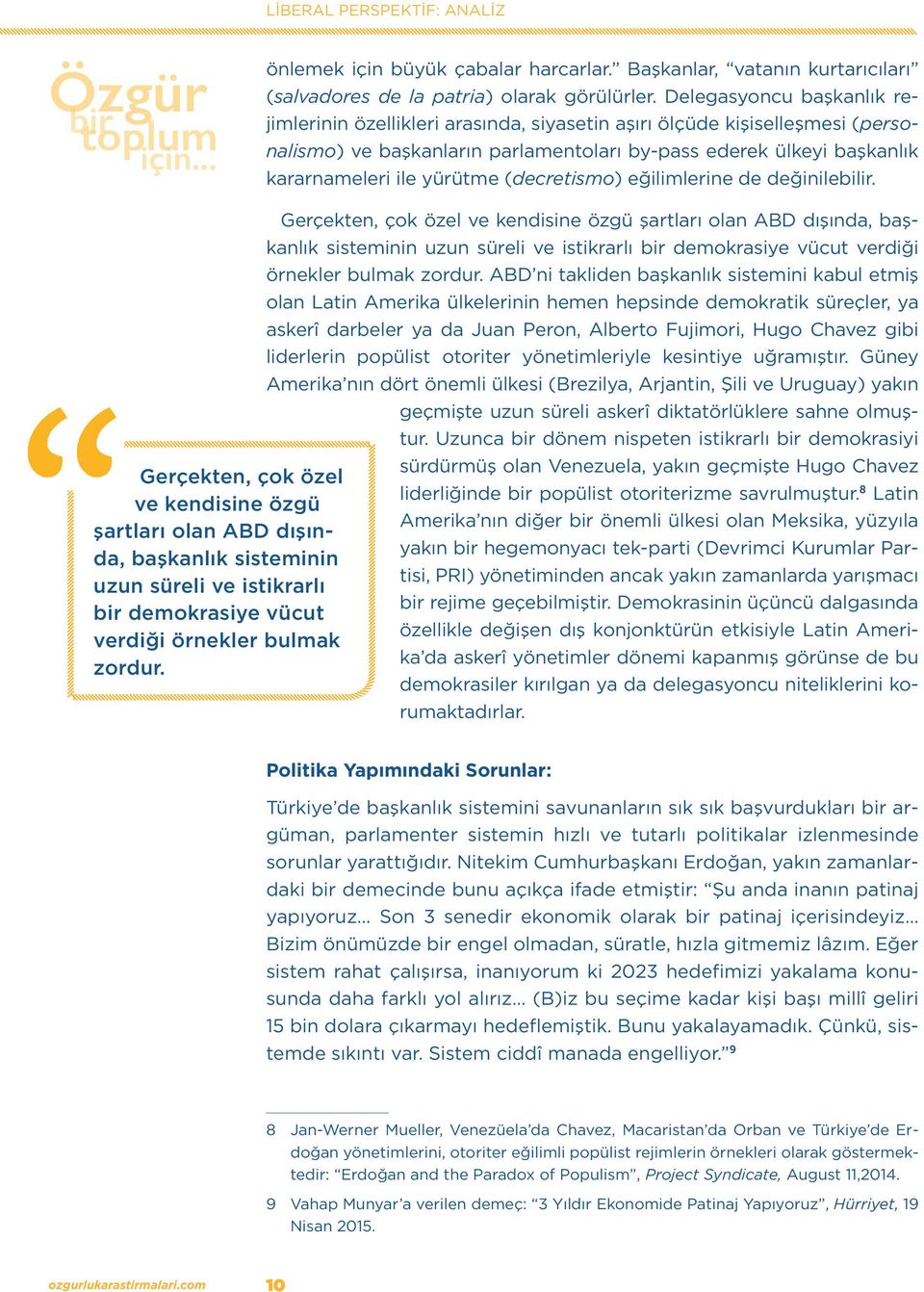 Delegasyoncu başkanlık rejimlerinin özellikleri arasında, siyasetin aşırı ölçüde kişiselleşmesi (personalismo) ve başkanların parlamentoları by-pass ederek ülkeyi başkanlık kararnameleri ile yürütme