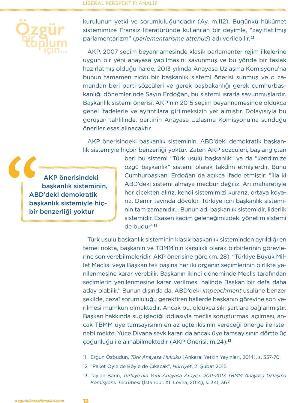 11 AKP, 2007 seçim beyannamesinde klasik parlamenter rejim ilkelerine uygun bir yeni anayasa yapılmasını savunmuş ve bu yönde bir taslak hazırlatmış olduğu halde, 2013 yılında Anayasa Uzlaşma