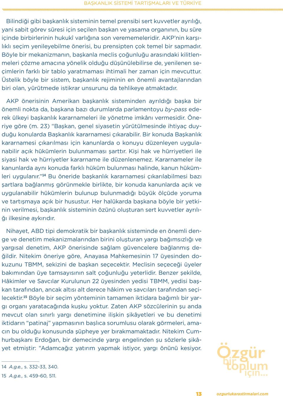 Böyle bir mekanizmanın, başkanla meclis çoğunluğu arasındaki kilitlenmeleri çözme amacına yönelik olduğu düşünülebilirse de, yenilenen seçimlerin farklı bir tablo yaratmaması ihtimali her zaman için