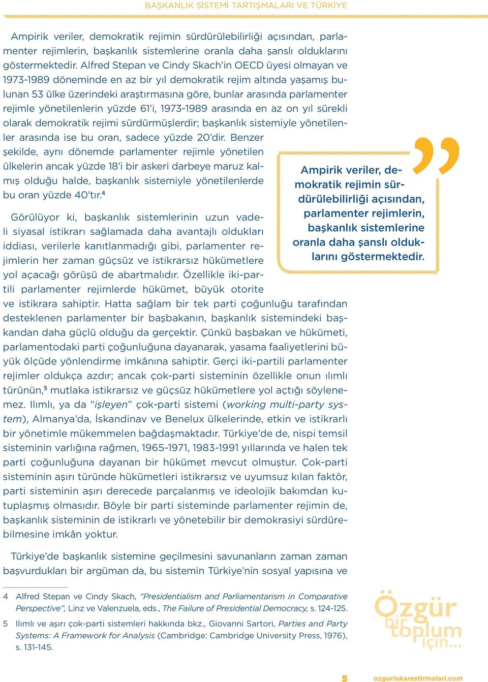 Alfred Stepan ve Cindy Skach in OECD üyesi olmayan ve 1973-1989 döneminde en az bir yıl demokratik rejim altında yaşamış bulunan 53 ülke üzerindeki araştırmasına göre, bunlar arasında parlamenter