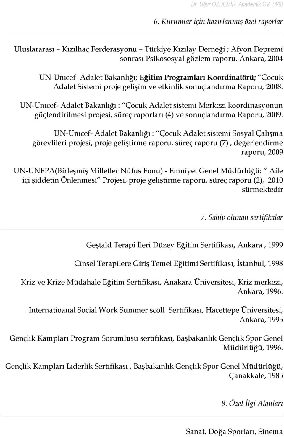 UN-Unıcef- Adalet Bakanlığı : Çocuk Adalet sistemi Merkezi koordinasyonun güçlendirilmesi projesi, süreç raporları (4) ve sonuçlandırma Raporu, 2009.