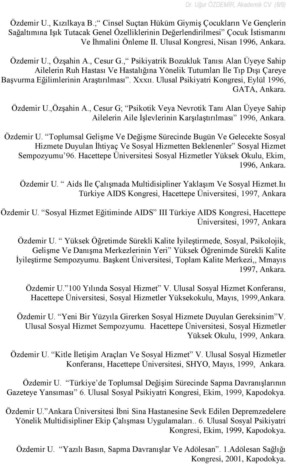 Özdemir U., Özşahin A., Cesur G., Psikiyatrik Bozukluk Tanısı Alan Üyeye Sahip Ailelerin Ruh Hastası Ve Hastalığına Yönelik Tutumları İle Tıp Dışı Çareye Başvurma Eğilimlerinin Araştırılması. Xxxıı.