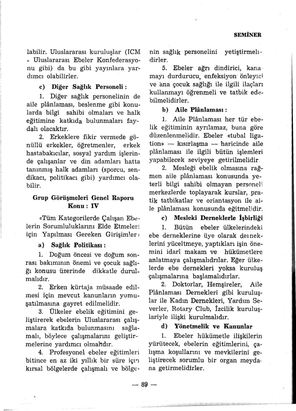 Erkeklere fikir vermede gönüllü erkekler, öğretmenler, erkek hastabakıcılar, sosyal yardım işlerinde çalışanlar ve din adamları hatta tanınmış halk adamları (sporcu, sendikacı, politikacı gibi)