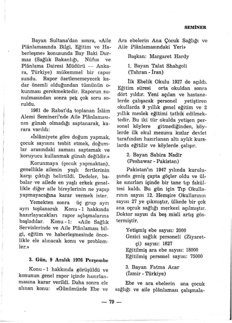 1961 de Rabat'da toplanan İslam Alemi Semineri'nde Aile Planlama-sının günah olmadığı saptanarak, karara varıldı: «İslamiyete göre doğum yapmak, çocuk sayısını tesbit etmek, doğumlar arasındaki