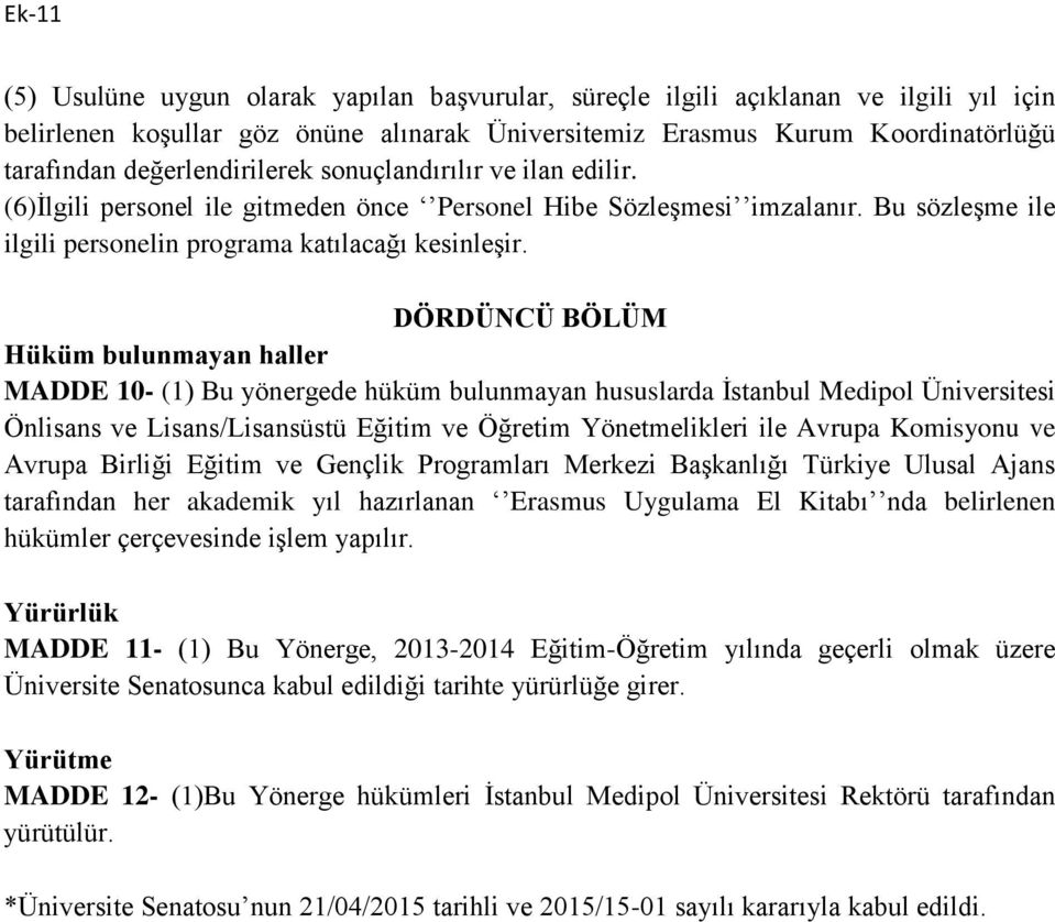 DÖRDÜNCÜ BÖLÜM Hüküm bulunmayan haller MADDE 10- (1) Bu yönergede hüküm bulunmayan hususlarda İstanbul Medipol Üniversitesi Önlisans ve Lisans/Lisansüstü Eğitim ve Öğretim Yönetmelikleri ile Avrupa
