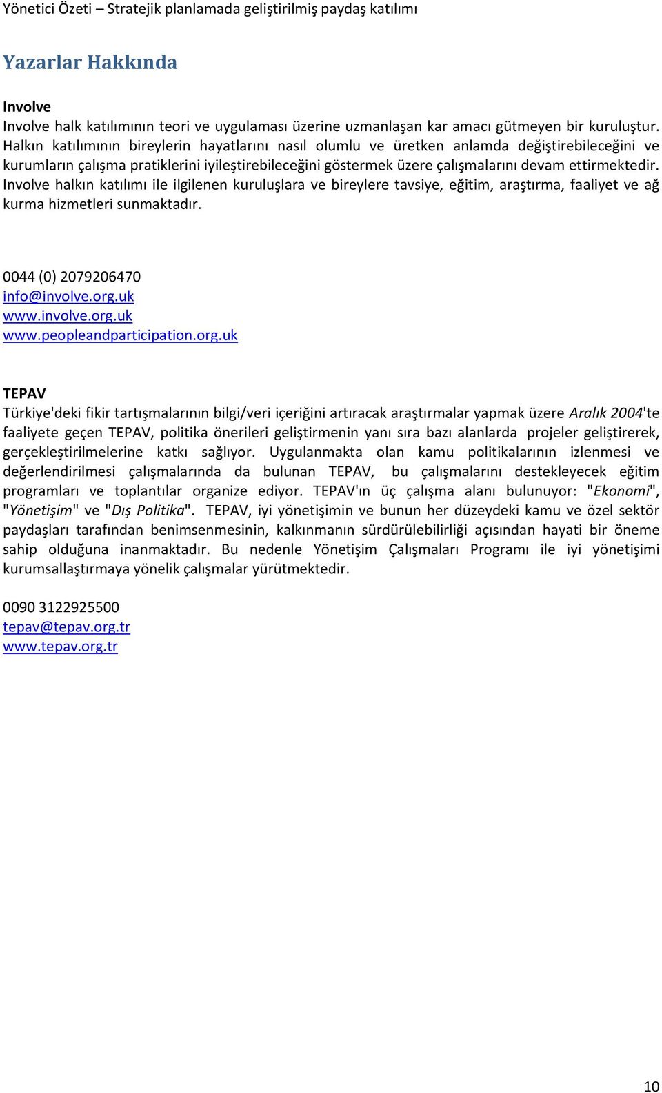 Involve halkın katılımı ile ilgilenen kuruluşlara ve bireylere tavsiye, eğitim, araştırma, faaliyet ve ağ kurma hizmetleri sunmaktadır. 0044 (0) 2079206470 info@involve.org.uk www.