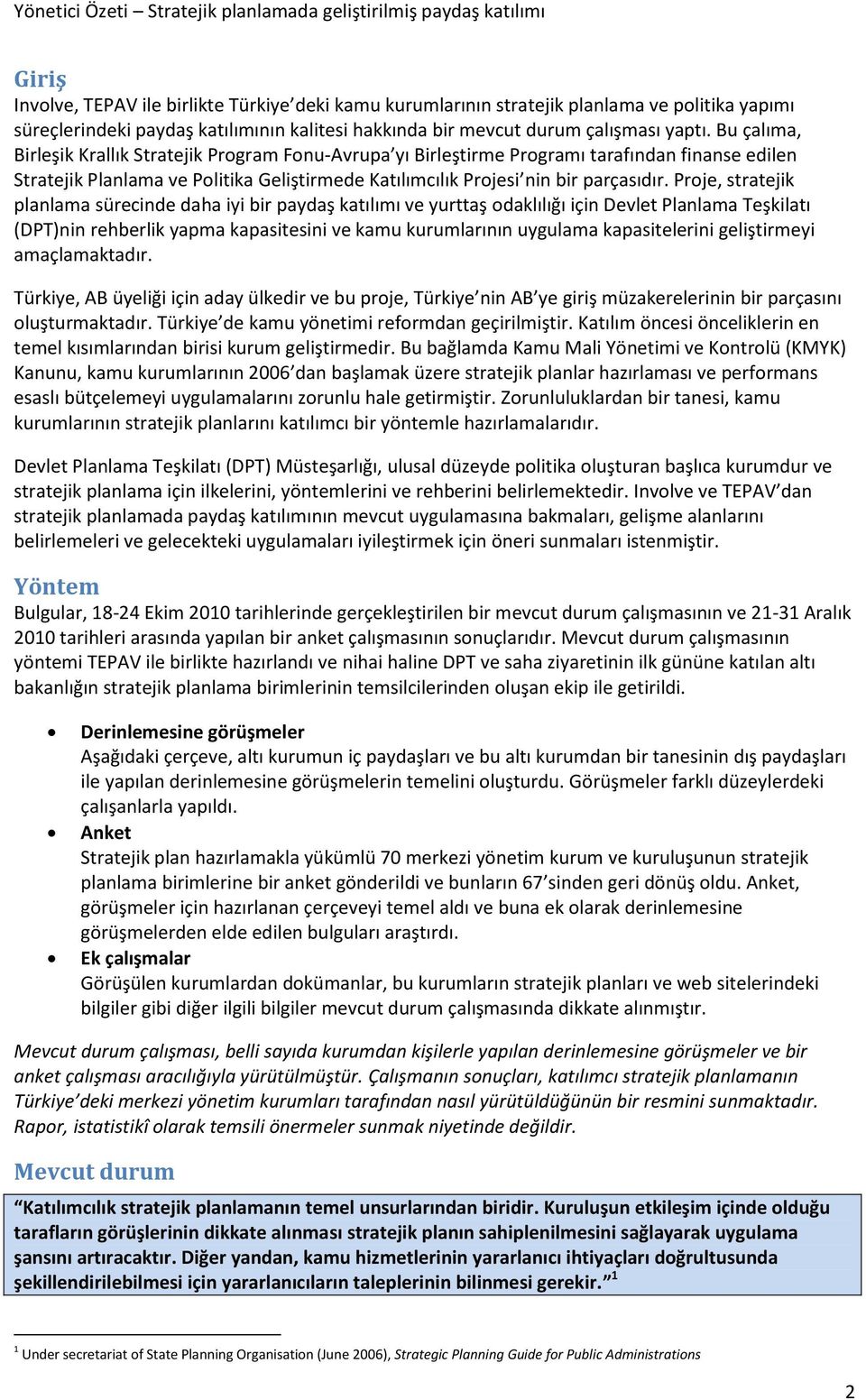 Proje, stratejik planlama sürecinde daha iyi bir paydaş katılımı ve yurttaş odaklılığı için Devlet Planlama Teşkilatı (DPT)nin rehberlik yapma kapasitesini ve kamu kurumlarının uygulama