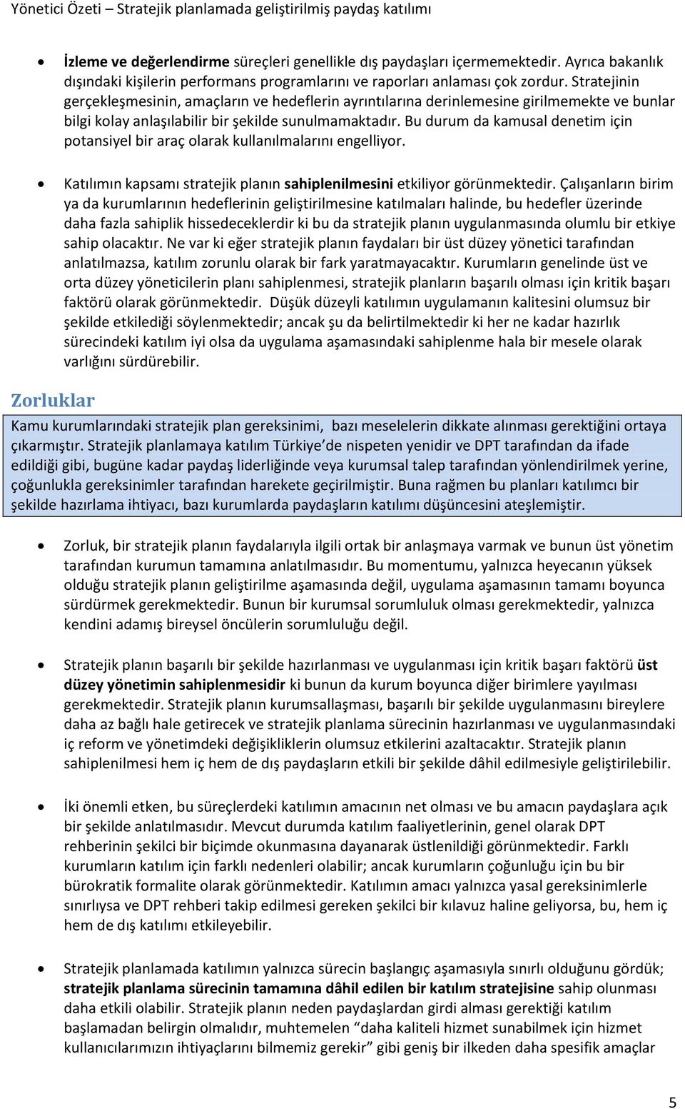 Bu durum da kamusal denetim için potansiyel bir araç olarak kullanılmalarını engelliyor. Katılımın kapsamı stratejik planın sahiplenilmesini etkiliyor görünmektedir.