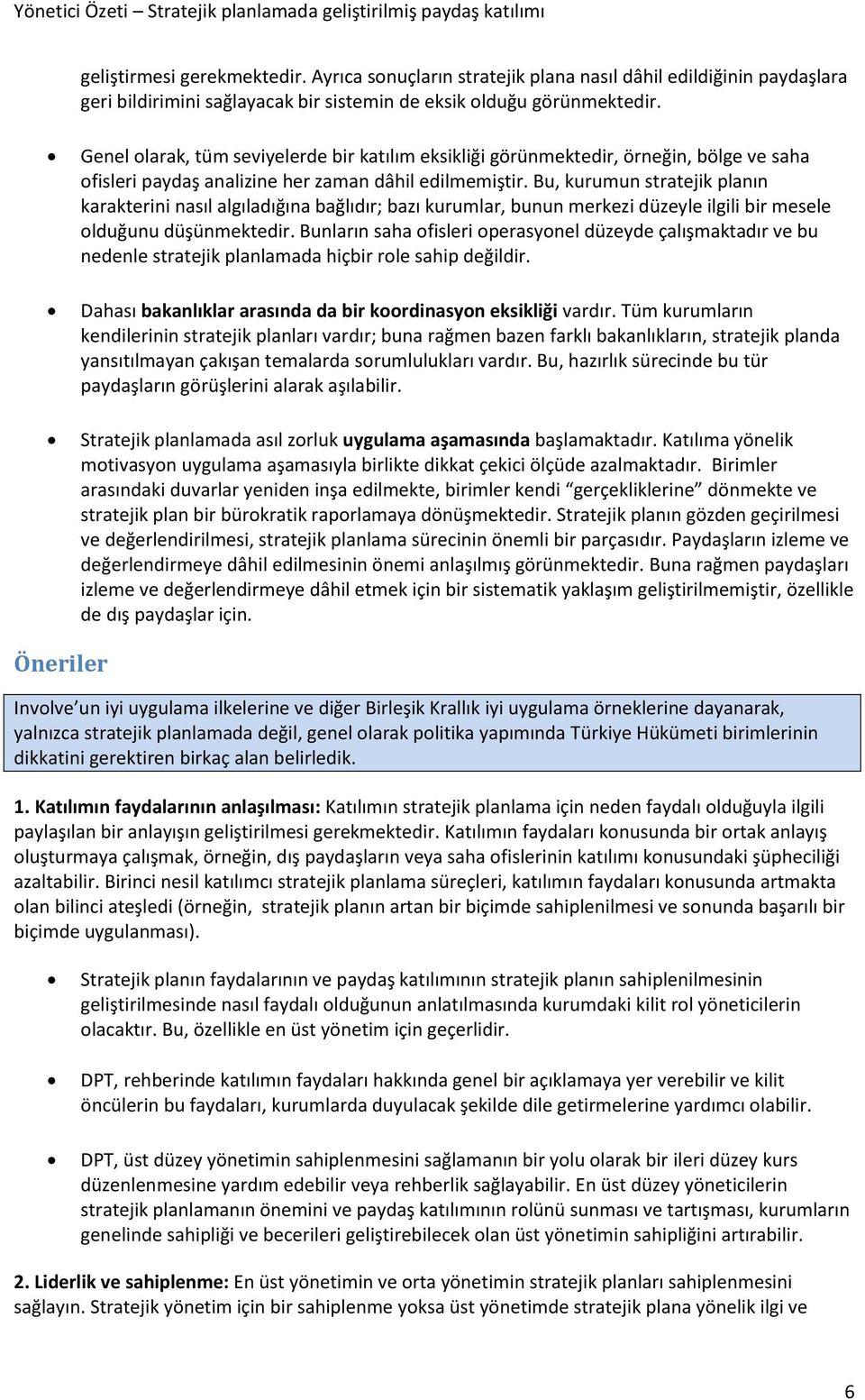 Bu, kurumun stratejik planın karakterini nasıl algıladığına bağlıdır; bazı kurumlar, bunun merkezi düzeyle ilgili bir mesele olduğunu düşünmektedir.