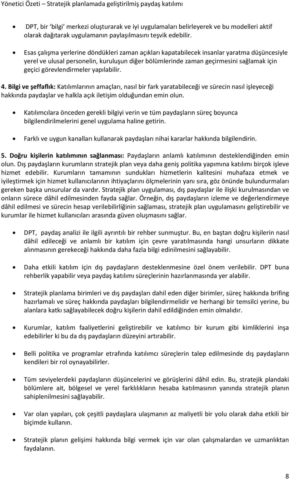 görevlendirmeler yapılabilir. 4. Bilgi ve şeffaflık: Katılımlarının amaçları, nasıl bir fark yaratabileceği ve sürecin nasıl işleyeceği hakkında paydaşlar ve halkla açık iletişim olduğundan emin olun.