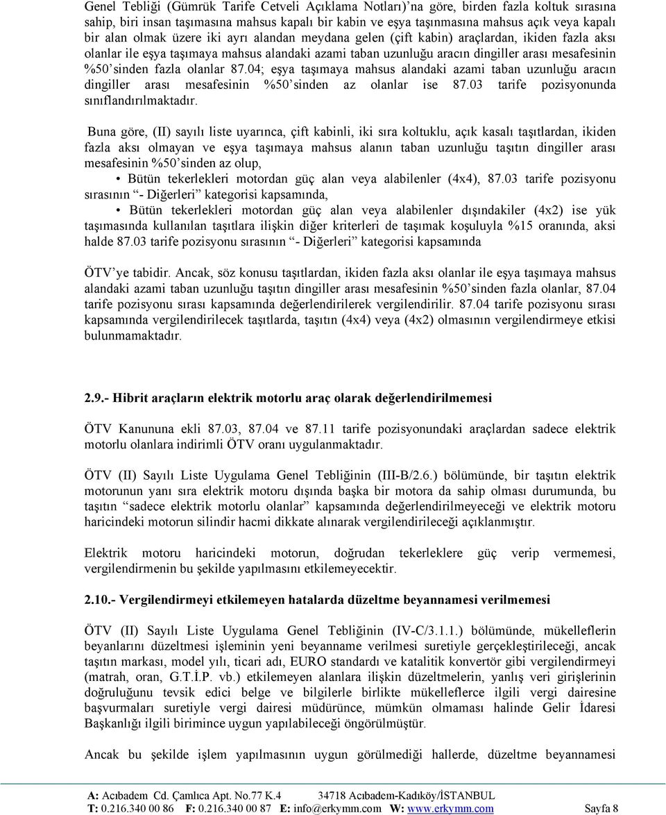 fazla olanlar 87.04; eşya taşımaya mahsus alandaki azami taban uzunluğu aracın dingiller arası mesafesinin %50 sinden az olanlar ise 87.03 tarife pozisyonunda sınıflandırılmaktadır.