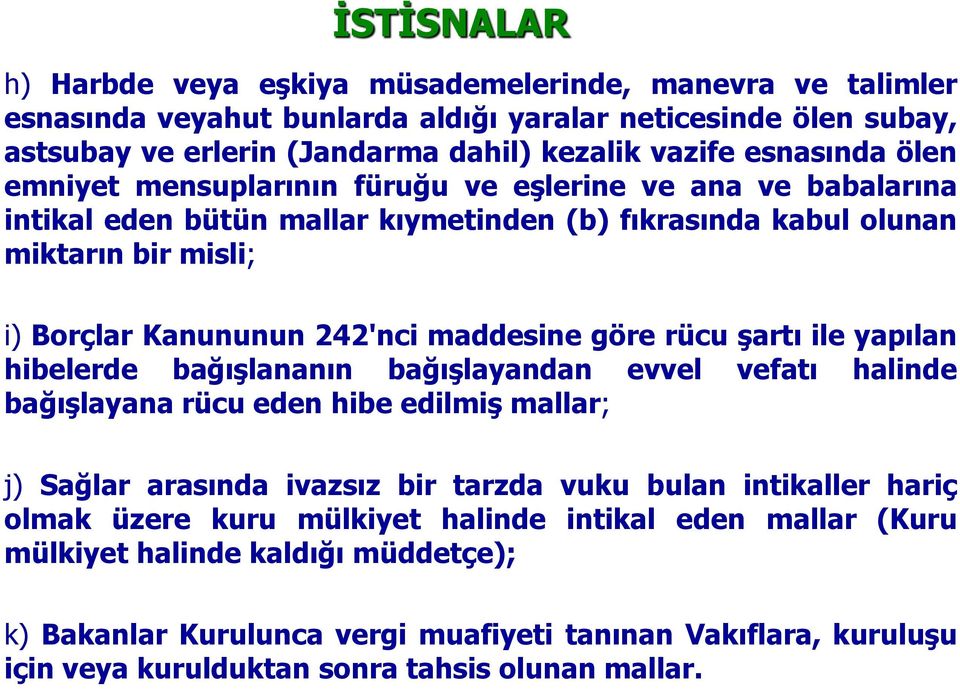 rücu şartı ile yapılan hibelerde bağışlananın bağışlayandan evvel vefatı halinde bağışlayana rücu eden hibe edilmiş mallar; j) Sağlar arasında ivazsız bir tarzda vuku bulan intikaller hariç olmak