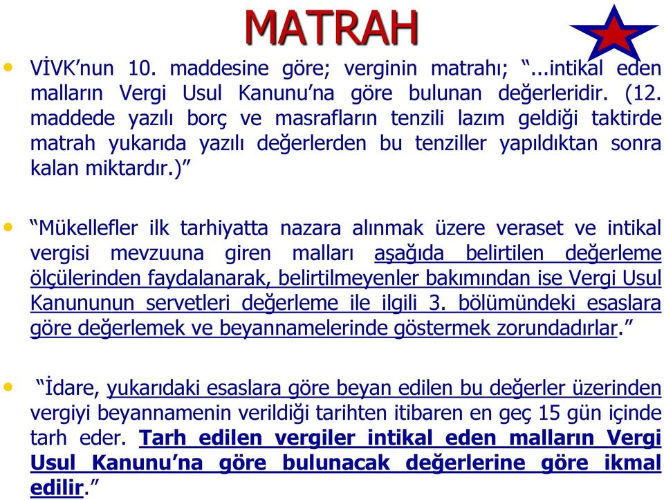 ) Mükellefler ilk tarhiyatta nazara alınmak üzere veraset ve intikal vergisi mevzuuna giren malları aşağıda belirtilen değerleme ölçülerinden faydalanarak, belirtilmeyenler bakımından ise Vergi Usul