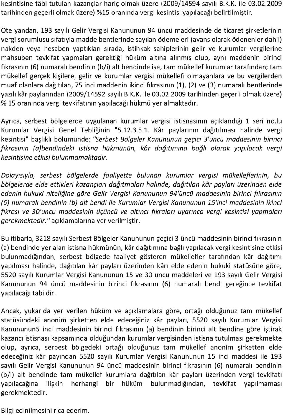 hesaben yaptıkları sırada, istihkak sahiplerinin gelir ve kurumlar vergilerine mahsuben tevkifat yapmaları gerektiği hüküm altına alınmış olup, aynı maddenin birinci fıkrasının (6) numaralı bendinin