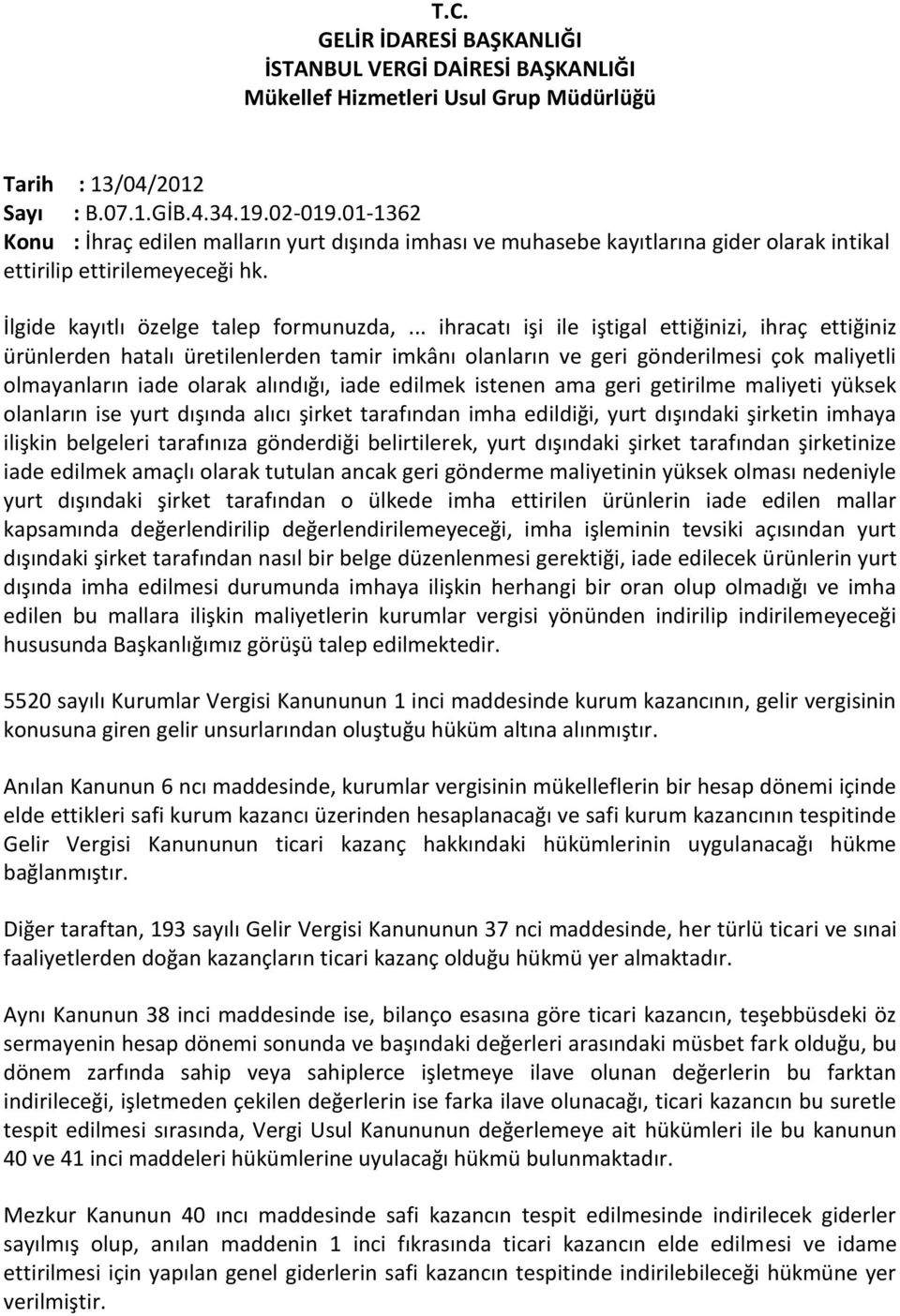 .. ihracatı işi ile iştigal ettiğinizi, ihraç ettiğiniz ürünlerden hatalı üretilenlerden tamir imkânı olanların ve geri gönderilmesi çok maliyetli olmayanların iade olarak alındığı, iade edilmek