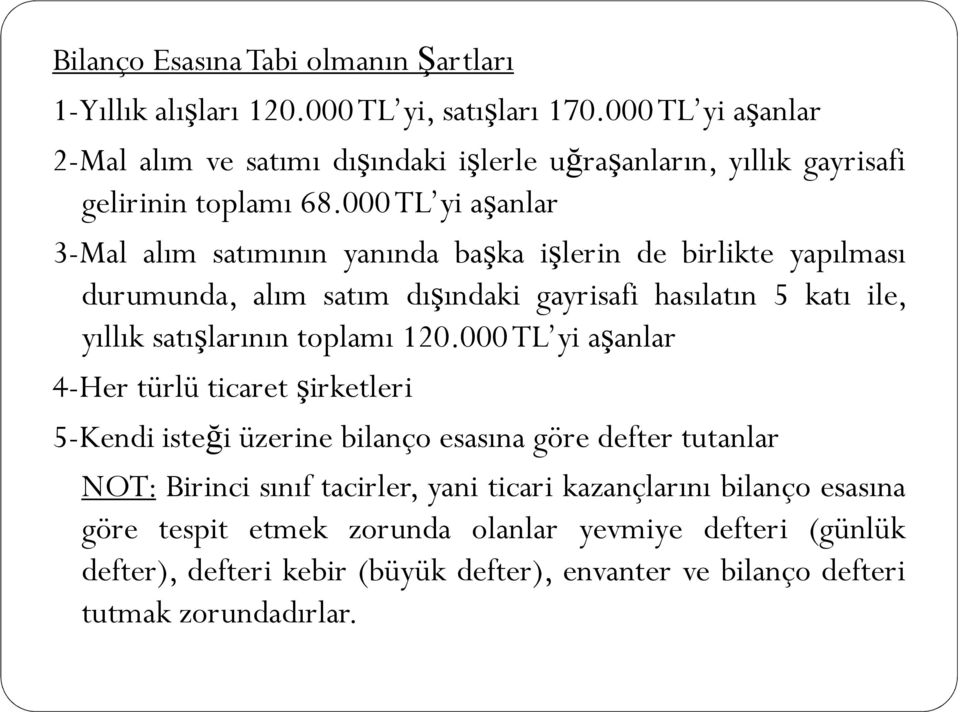 000TL yi aşanlar 3-Mal alım satımının yanında başka işlerin de birlikte yapılması durumunda, alım satım dışındaki gayrisafi hasılatın 5 katı ile, yıllık satışlarının toplamı