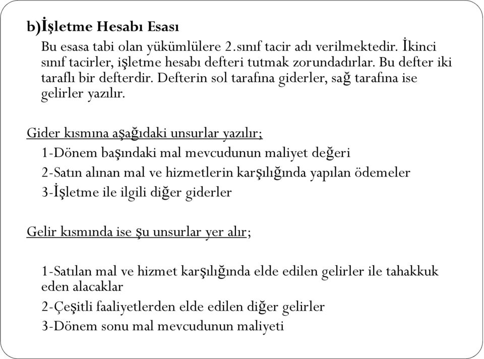 Gider kısmına aşağıdaki unsurlar yazılır; 1-Dönem başındaki mal mevcudunun maliyet değeri 2-Satın alınan mal ve hizmetlerin karşılığında yapılan ödemeler 3-İşletme