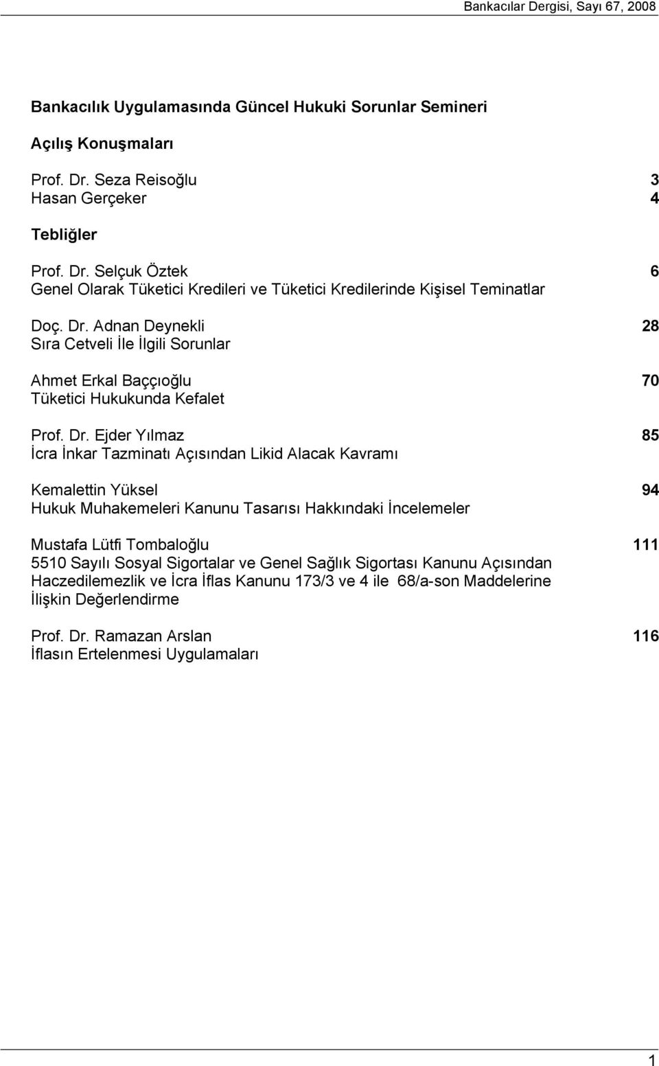 Dr. Ejder Yılmaz 85 İcra İnkar Tazminatı Açısından Likid Alacak Kavramı Kemalettin Yüksel 94 Hukuk Muhakemeleri Kanunu Tasarısı Hakkındaki İncelemeler Mustafa Lütfi Tombaloğlu 111 5510 Sayılı Sosyal