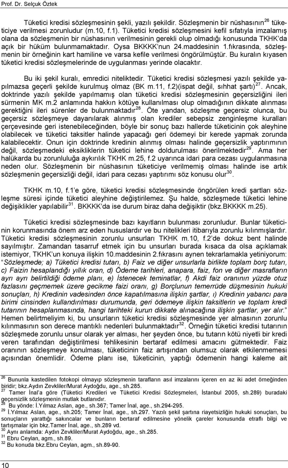 maddesinin 1.fıkrasında, sözleşmenin bir örneğinin kart hamiline ve varsa kefile verilmesi öngörülmüştür. Bu kuralın kıyasen tüketici kredisi sözleşmelerinde de uygulanması yerinde olacaktır.